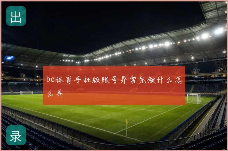 bc体育手机版账号异常先做什么怎么弄