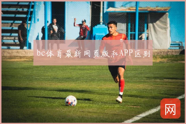 bc体育最新网页版和APP区别
